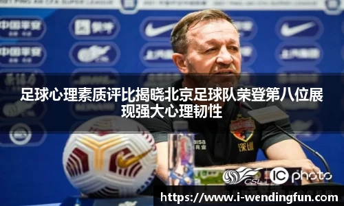 足球心理素质评比揭晓北京足球队荣登第八位展现强大心理韧性